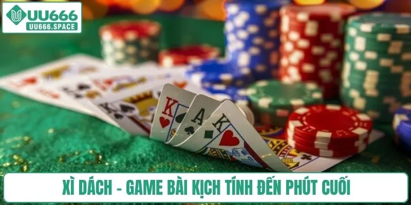 Xì Dách - Game bài kịch tính đến phút cuối